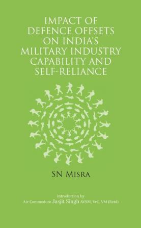 Impact of Defence Offsets on Military Industry Capability and Self-Reliance: The Road Ahead