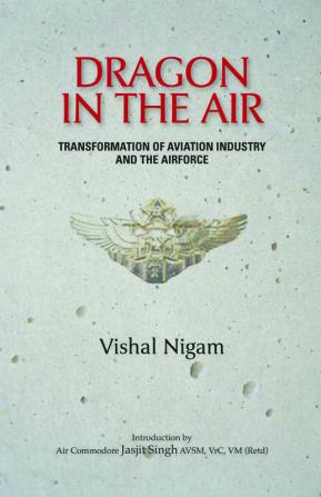 Dragon in The Air: Transformation of China's Aviation Industry and Air Foce: Transformation of China's Aviation Industry and Air Force