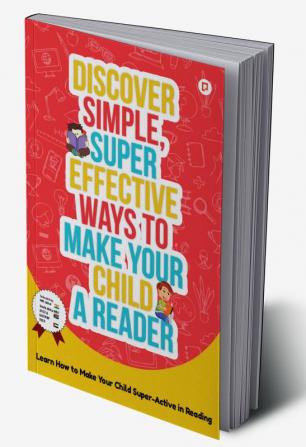 Discover Simple Super Effective Ways to Make Your Child a Reader