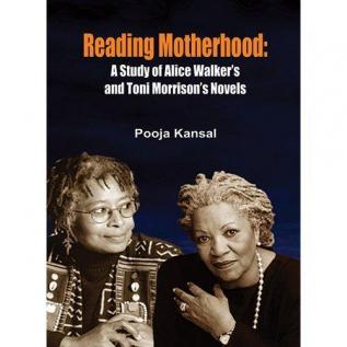 Reading Motherhood:A Study of Alice Walker’s and Toni Morrison’s Novels