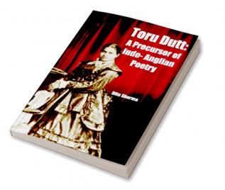 Toru Dutt: A Precursor of Indo - Anglian Poetry