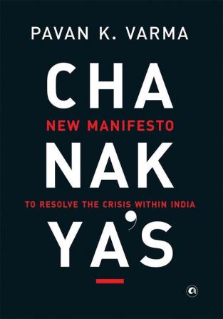 Chanakya's: New Manifesto to Resolve the Crisis within India