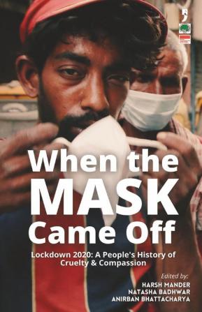 When the Mask Came Off: Lockdown 2020: A People's History of Cruelty and Compassion