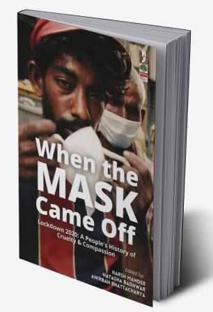 When the Mask Came Off: Lockdown 2020: A People's History of Cruelty and Compassion