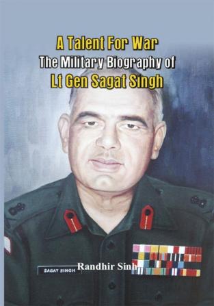 A Talent For War
The Military Biography Of
Lt Gen Sagat Singh