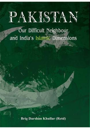 Pakistan Our Difficult Neighbour and India's Islamic Dimensions