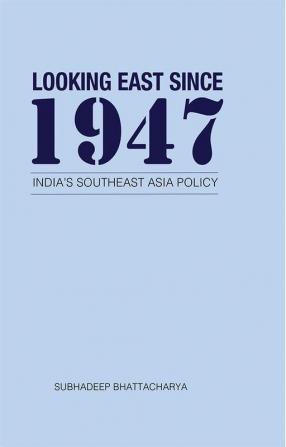 Looking East Since 1947: India's Southeast Asia Policy