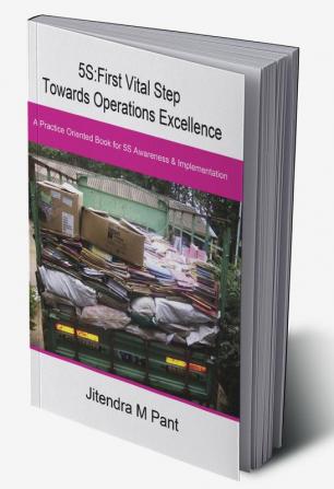 5S: First Vital Step Towards Operations Excellence(A5 page size)A Practice Oriented Book for 5S Awareness & Implementation