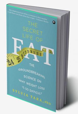 The Secret Life Of Fat The Groundbreaking Science On Why Weight Loss Is So Difficult