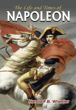 THE LIFE AND TIMES OF NAPOLEON