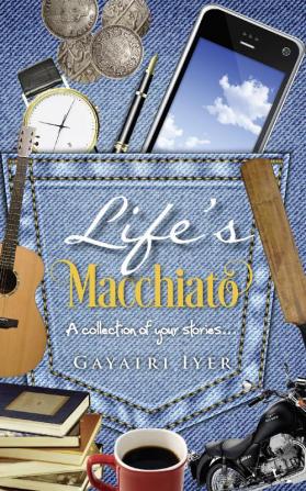 Life's Macchiato:A collection of your stories‚Ä¶