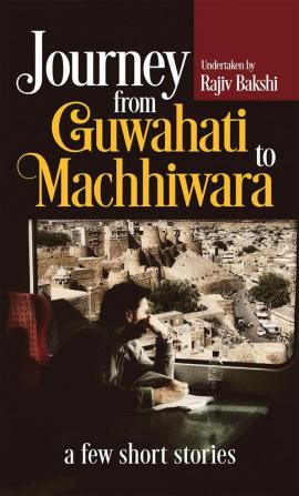 Journey from Guwahati to Machhiwara:A few short stories