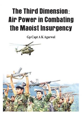 The Third Dimension - Air Power in Combating the Maoist Insurgency