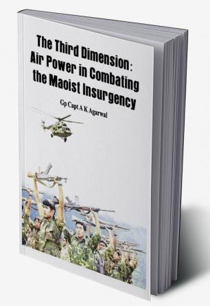 The Third Dimension - Air Power in Combating the Maoist Insurgency