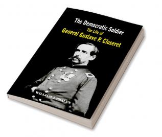 The Democratic Soldier: The life of General Gustave P. Cluseret