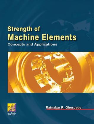 Strength of Machine Elements : Concepts and Applications