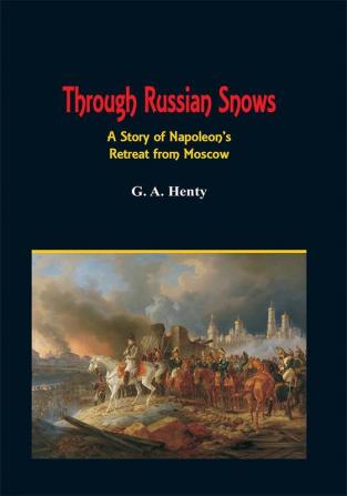 Through Russian Snows: A Story of Napoleon's Retreat from Moscow