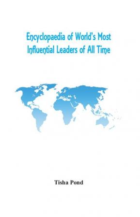 Encyclopaedia of World’s Most Influential Leaders of All Time