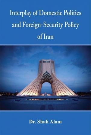 Interplay of Domestic Politics and Foreign-Security Policy of Iran