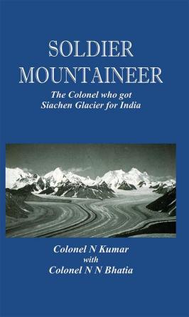 Soldier Mountaineer - The Colonel who got Siachen Glacier for India