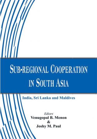 Sub-regional Cooperation in South Asia: India Sri Lanka and Maldives