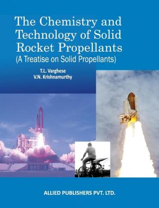 The Chemistry and Technology of Solid Rocket Propellants: (A Treatise on Solid Propellants) (First Edition)