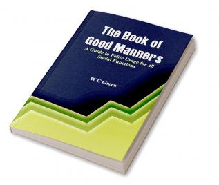 The Book of Good Manners- A Guide to Polite Usage for all Social Functions