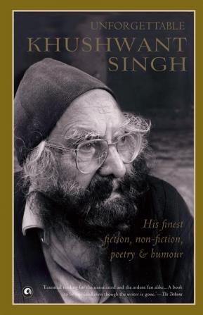 Unforgettable Khushwant Singh: His Finest Fiction Non-Fiction Poetry and Humour