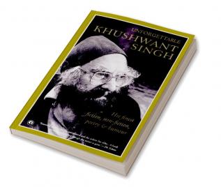 Unforgettable Khushwant Singh: His Finest Fiction Non-Fiction Poetry and Humour