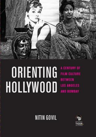 Orienting Hollywood: A Century Of Film Culture Between Los Angeles And Bombay