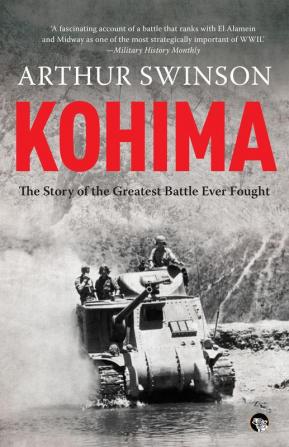 Kohima: The Story of the Greatest Battle Ever Fought