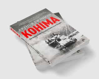 Kohima: The Story of the Greatest Battle Ever Fought