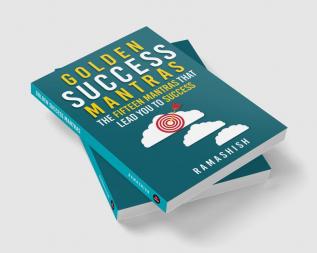 Golden Success Mantras : The Fifteen Mantras that Lead You to Success