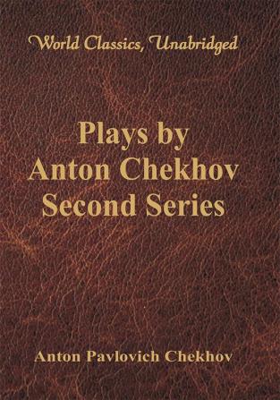 Plays by Anton Chekhov Second Series (World Classics Unabridged)