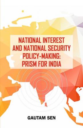 National Interest and National Security Policy Making: Prism for India