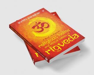 RELIGIOUS BELIEF AND ETHICAL VALUES OF RIGVEDA : A BOOK ON RIGVEDA