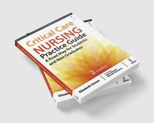 CRITICAL CARE NURSING PRACTICE GUIDE A ROAD MAP FOR STUDENTS AND NEW GRADUATES