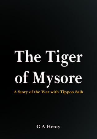 The Tiger of Mysore: A Story of the War with Tippoo Saib