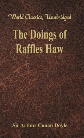 The Doings of Raffles Haw (World Classics Unabridged)