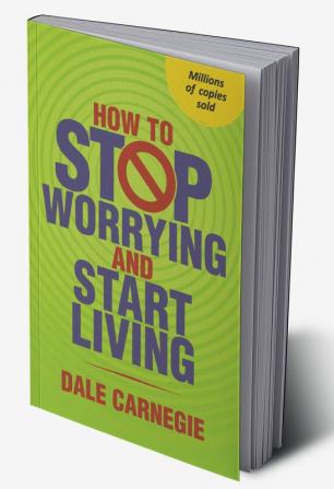 How To Stop Worrying And Start Living