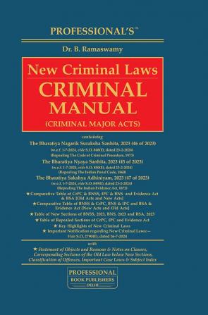 Criminal Manual Major Act Containing the Bharatiya Nagarik Suraksha Sanhita 2023 (46 of 2023) The Bharatiya Nyaya Sanhita 2023 (45 of 2023) and The Bharatiya Sakshya Adhiniyam 2023 (47 of 2023)