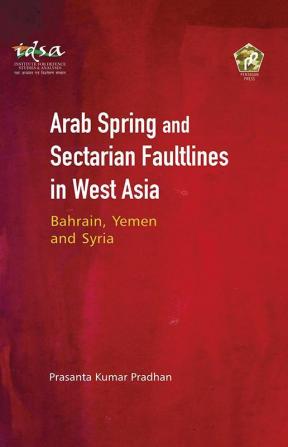 Arab Spring and Sectarian faultlines in West asia :Bahrain Yemen and syria