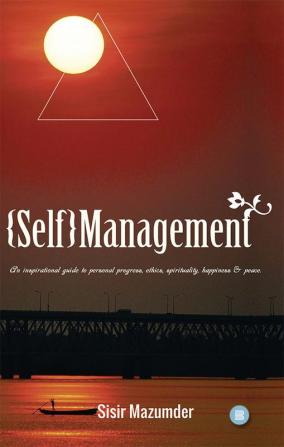 Self-Management (An inspirational guide to personal progress ethics spirituality happiness & peace)