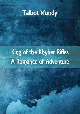 King of the Khyber Rifles: A Romance of Adventure