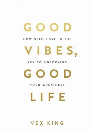 Good Vibes Good Life How Self-love Is The Key to Unlocking Your Greatness