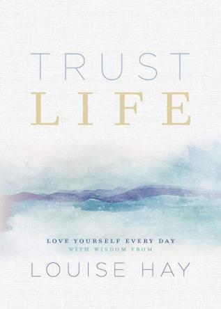 Trust Life Love Yourself Every Day with Love Yourself Every Day with Wisdom from Louise Hay