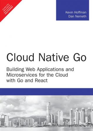 Cloud Native Go: Building Web Applications And Microservices For The Cloud With Go And React | First Edition | By Pearson