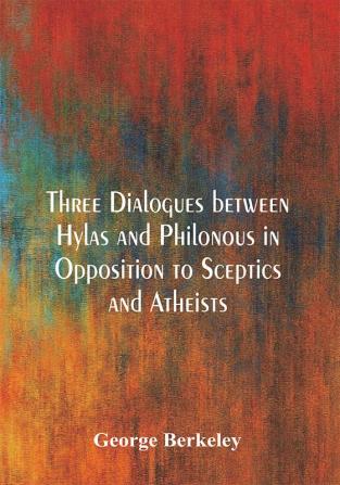 Three Dialogues between Hylas and Philonous in Opposition to Sceptics and Atheists