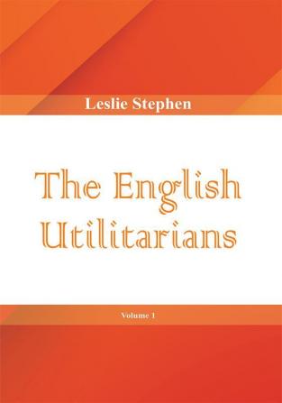 The English Utilitarians Volume 1