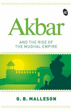 Akbar and the Rise of the Mughal Empire